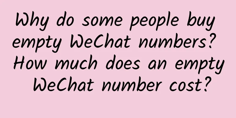 Why do some people buy empty WeChat numbers? How much does an empty WeChat number cost?