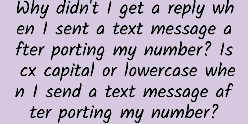 Why didn't I get a reply when I sent a text message after porting my number? Is cx capital or lowercase when I send a text message after porting my number?