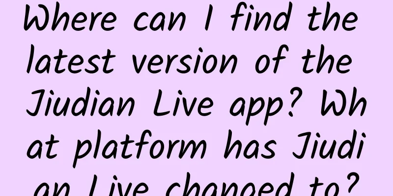 Where can I find the latest version of the Jiudian Live app? What platform has Jiudian Live changed to?