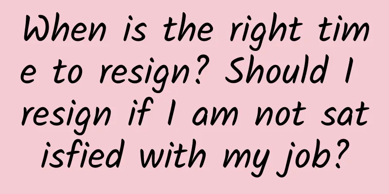 When is the right time to resign? Should I resign if I am not satisfied with my job?