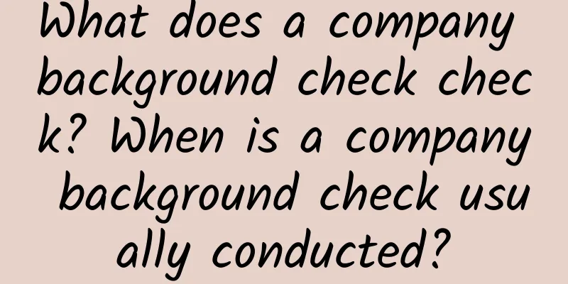 What does a company background check check? When is a company background check usually conducted?