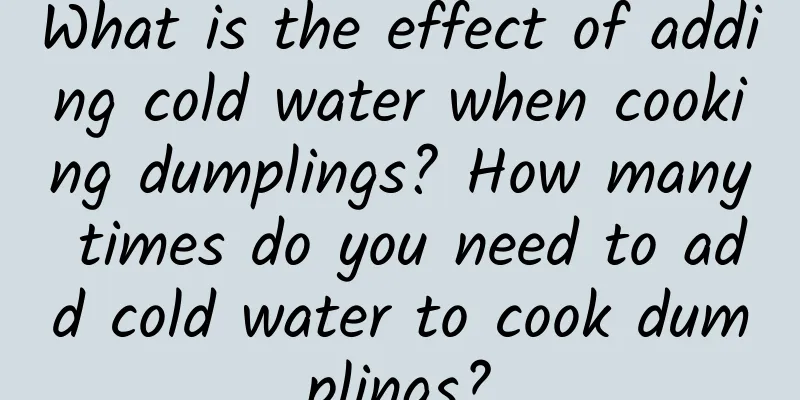 What is the effect of adding cold water when cooking dumplings? How many times do you need to add cold water to cook dumplings?