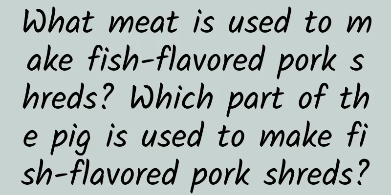 What meat is used to make fish-flavored pork shreds? Which part of the pig is used to make fish-flavored pork shreds?