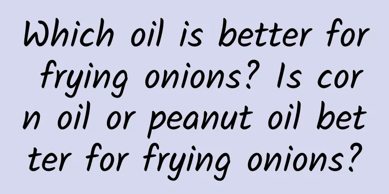 Which oil is better for frying onions? Is corn oil or peanut oil better for frying onions?