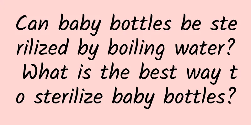 Can baby bottles be sterilized by boiling water? What is the best way to sterilize baby bottles?