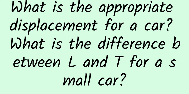 What is the appropriate displacement for a car? What is the difference between L and T for a small car?