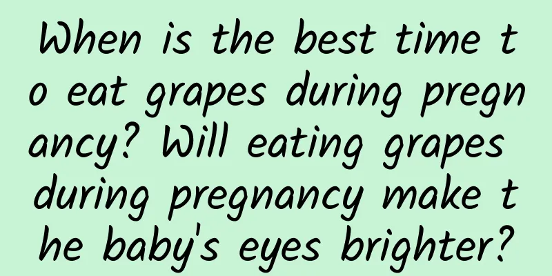 When is the best time to eat grapes during pregnancy? Will eating grapes during pregnancy make the baby's eyes brighter?