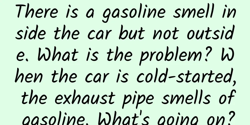There is a gasoline smell inside the car but not outside. What is the problem? When the car is cold-started, the exhaust pipe smells of gasoline. What's going on?