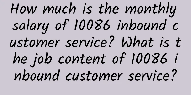 How much is the monthly salary of 10086 inbound customer service? What is the job content of 10086 inbound customer service?