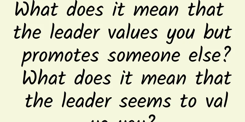 What does it mean that the leader values ​​you but promotes someone else? What does it mean that the leader seems to value you?