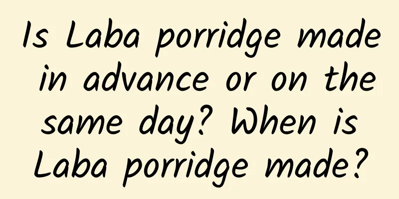 Is Laba porridge made in advance or on the same day? When is Laba porridge made?