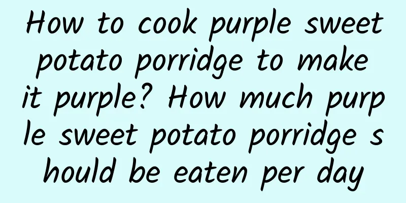 How to cook purple sweet potato porridge to make it purple? How much purple sweet potato porridge should be eaten per day