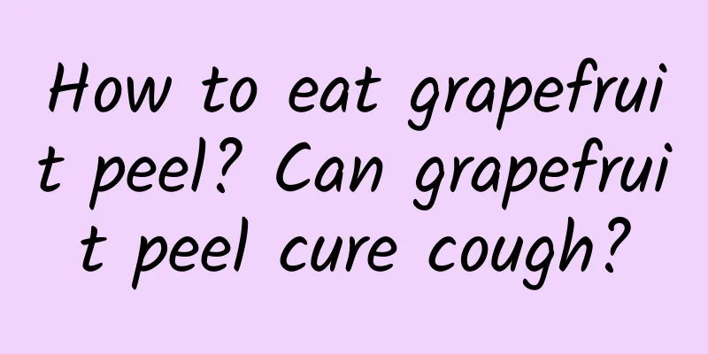 How to eat grapefruit peel? Can grapefruit peel cure cough?