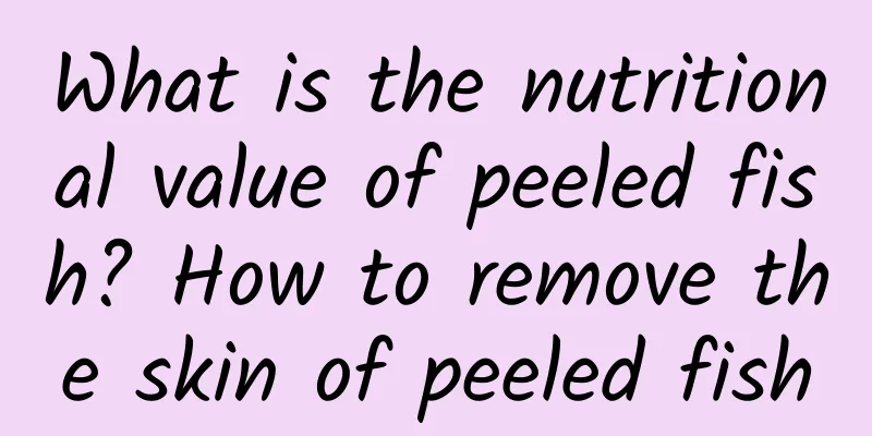 What is the nutritional value of peeled fish? How to remove the skin of peeled fish