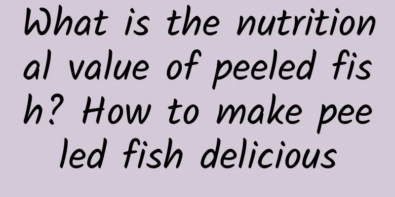 What is the nutritional value of peeled fish? How to make peeled fish delicious