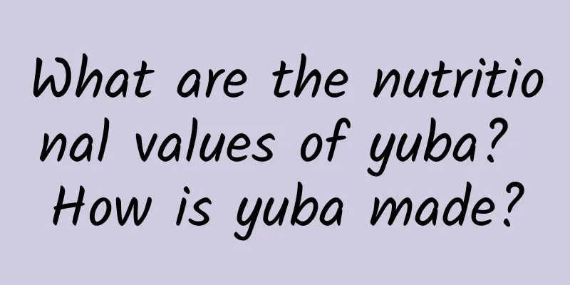 What are the nutritional values ​​of yuba? How is yuba made?