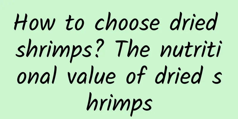 How to choose dried shrimps? The nutritional value of dried shrimps