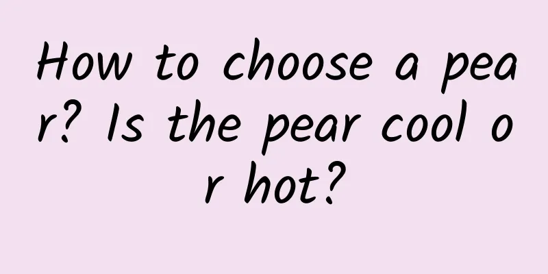 How to choose a pear? Is the pear cool or hot?