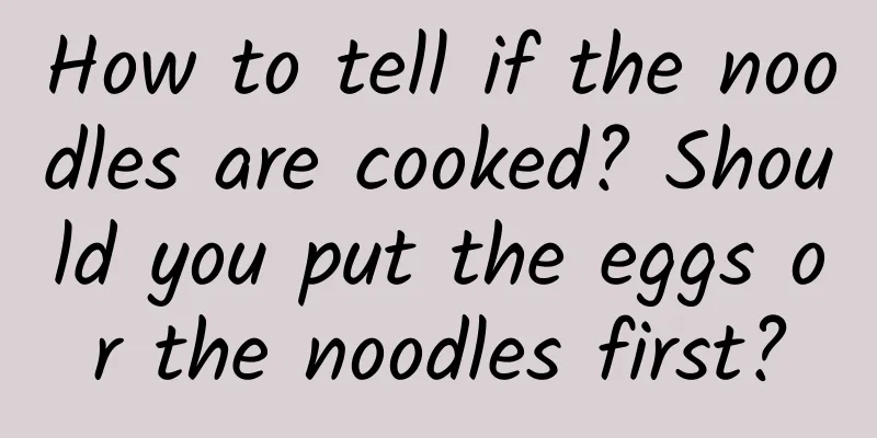 How to tell if the noodles are cooked? Should you put the eggs or the noodles first?