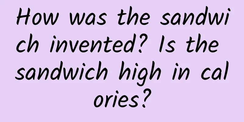 How was the sandwich invented? Is the sandwich high in calories?