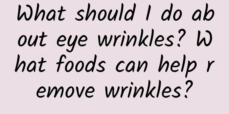What should I do about eye wrinkles? What foods can help remove wrinkles?