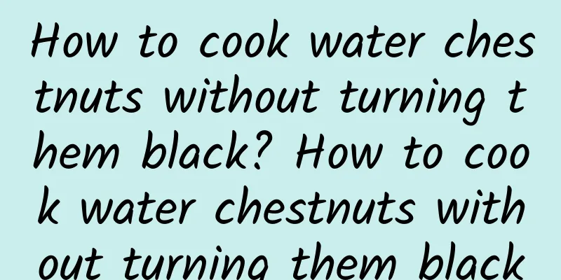 How to cook water chestnuts without turning them black? How to cook water chestnuts without turning them black
