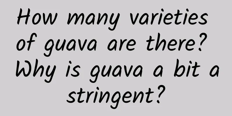 How many varieties of guava are there? Why is guava a bit astringent?