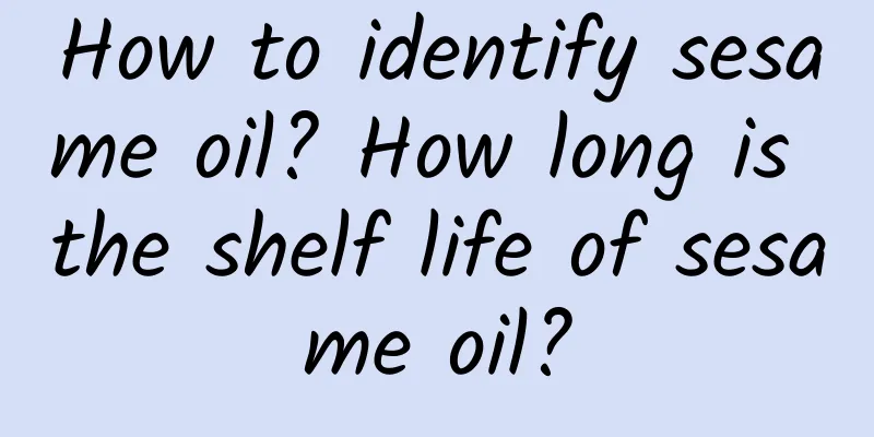 How to identify sesame oil? How long is the shelf life of sesame oil?