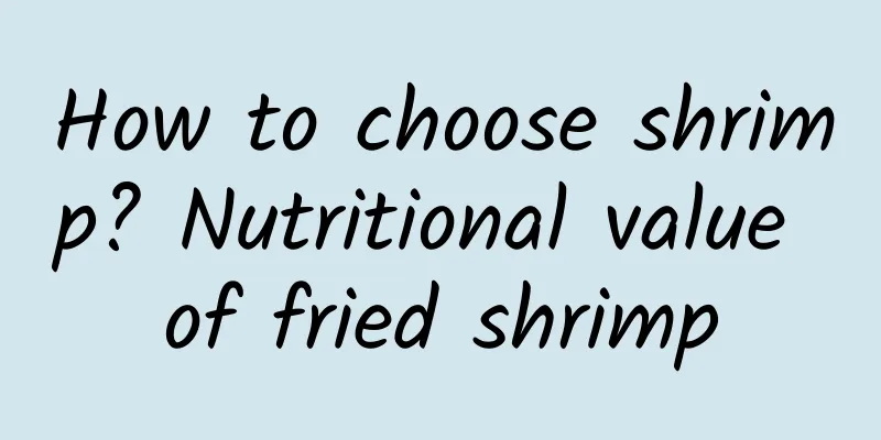 How to choose shrimp? Nutritional value of fried shrimp