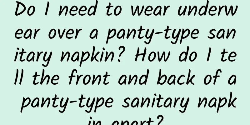 Do I need to wear underwear over a panty-type sanitary napkin? How do I tell the front and back of a panty-type sanitary napkin apart?