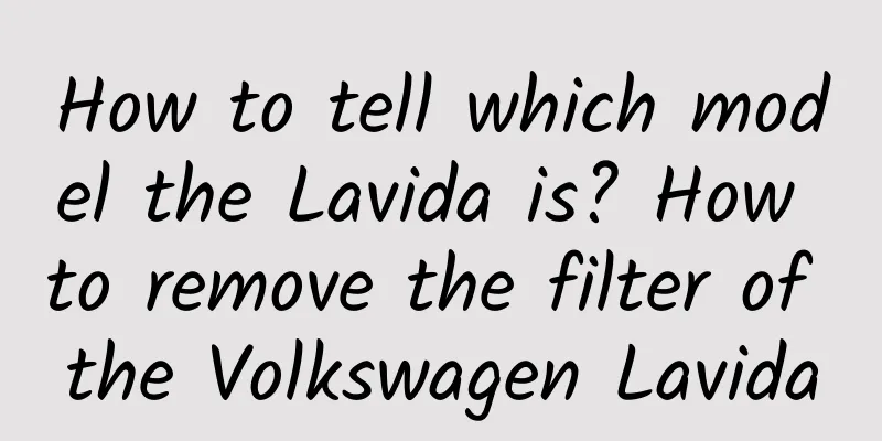 How to tell which model the Lavida is? How to remove the filter of the Volkswagen Lavida