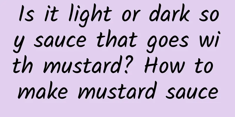 Is it light or dark soy sauce that goes with mustard? How to make mustard sauce