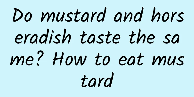 Do mustard and horseradish taste the same? How to eat mustard
