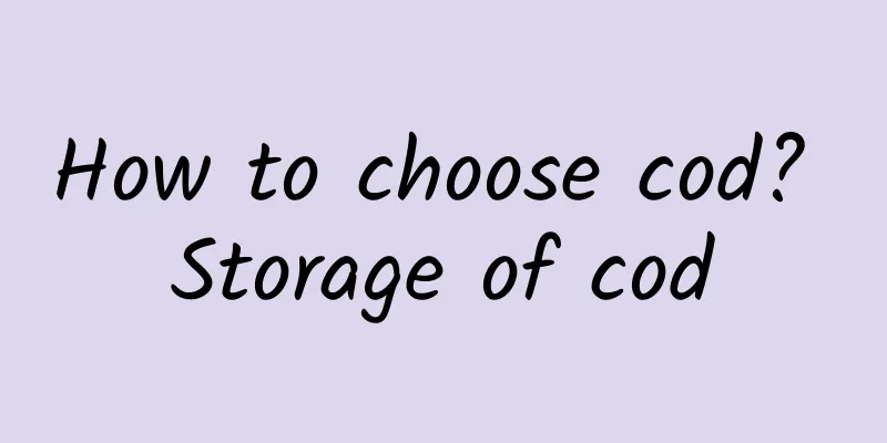 How to choose cod? Storage of cod