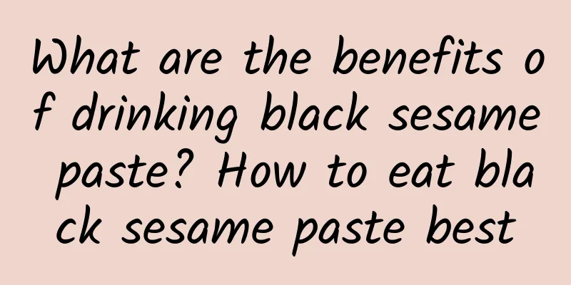 What are the benefits of drinking black sesame paste? How to eat black sesame paste best