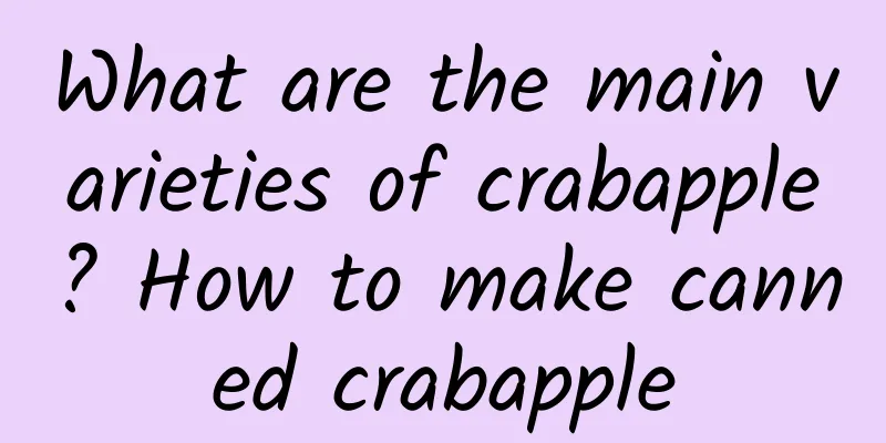 What are the main varieties of crabapple? How to make canned crabapple