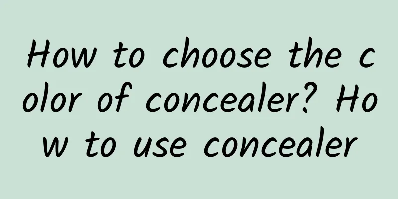 How to choose the color of concealer? How to use concealer