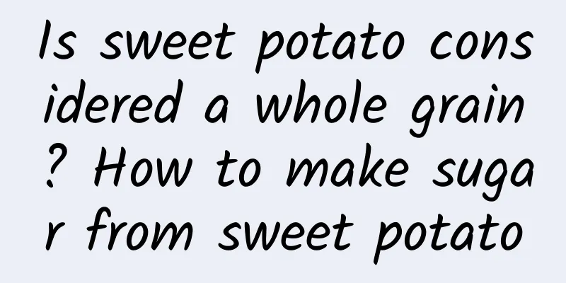 Is sweet potato considered a whole grain? How to make sugar from sweet potato