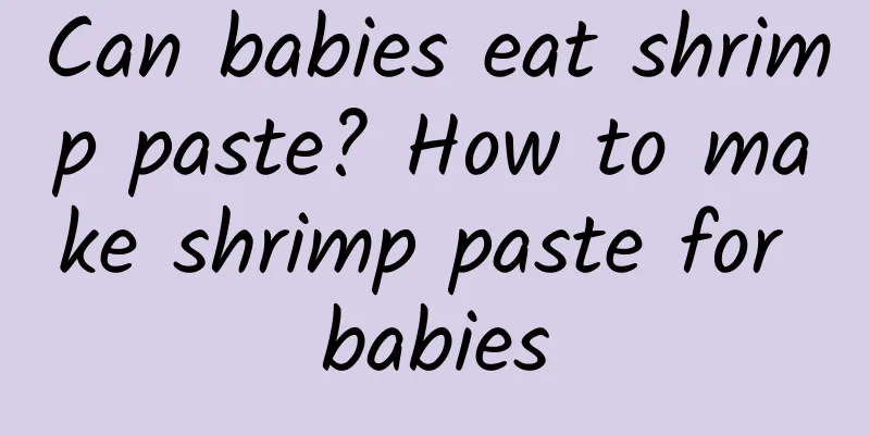Can babies eat shrimp paste? How to make shrimp paste for babies