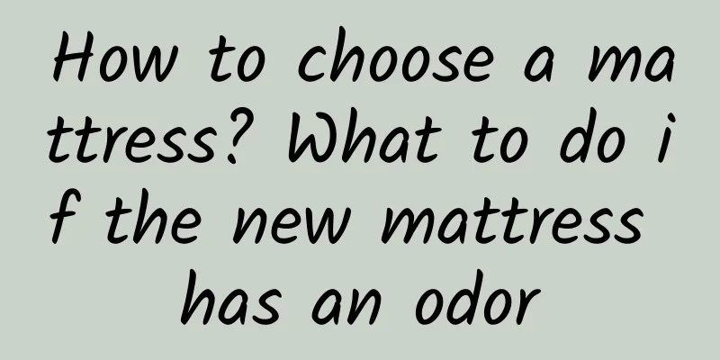 How to choose a mattress? What to do if the new mattress has an odor