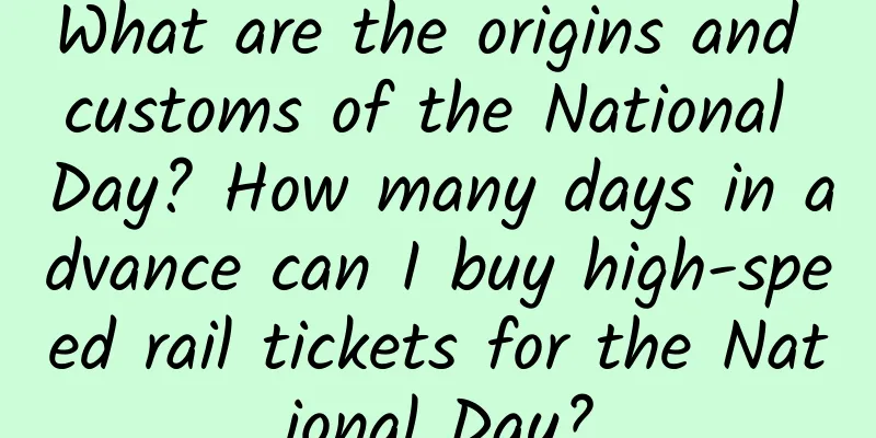 What are the origins and customs of the National Day? How many days in advance can I buy high-speed rail tickets for the National Day?