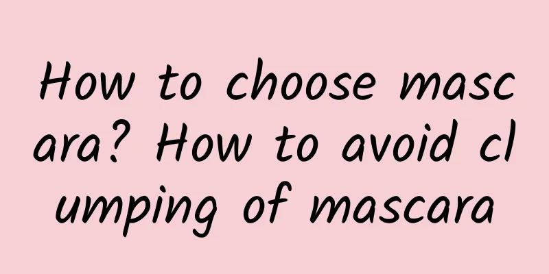 How to choose mascara? How to avoid clumping of mascara
