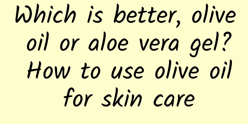 Which is better, olive oil or aloe vera gel? How to use olive oil for skin care
