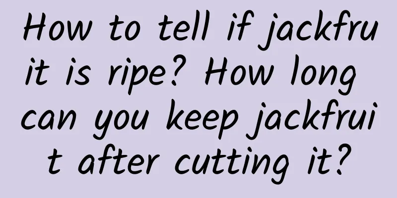 How to tell if jackfruit is ripe? How long can you keep jackfruit after cutting it?
