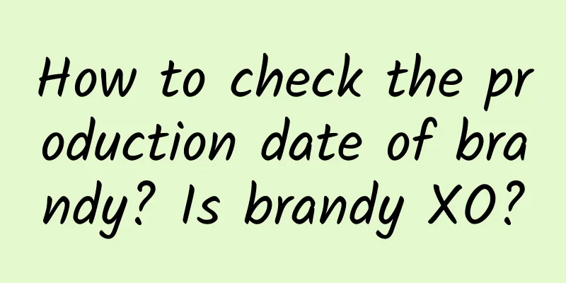 How to check the production date of brandy? Is brandy XO?