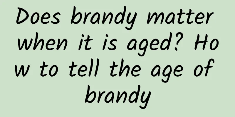 Does brandy matter when it is aged? How to tell the age of brandy