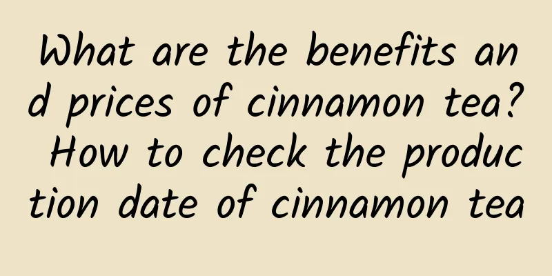 What are the benefits and prices of cinnamon tea? How to check the production date of cinnamon tea