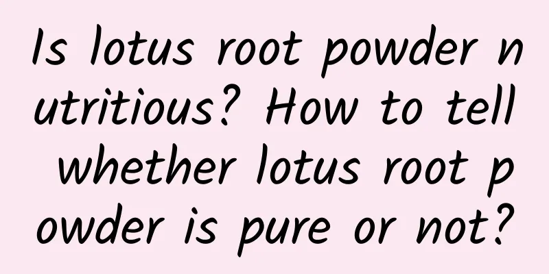 Is lotus root powder nutritious? How to tell whether lotus root powder is pure or not?