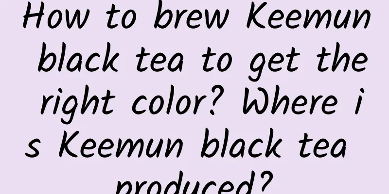 How to brew Keemun black tea to get the right color? Where is Keemun black tea produced?
