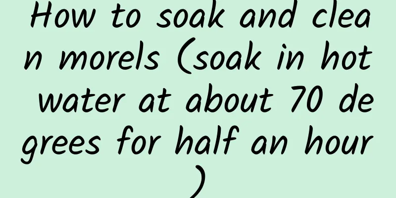 How to soak and clean morels (soak in hot water at about 70 degrees for half an hour)